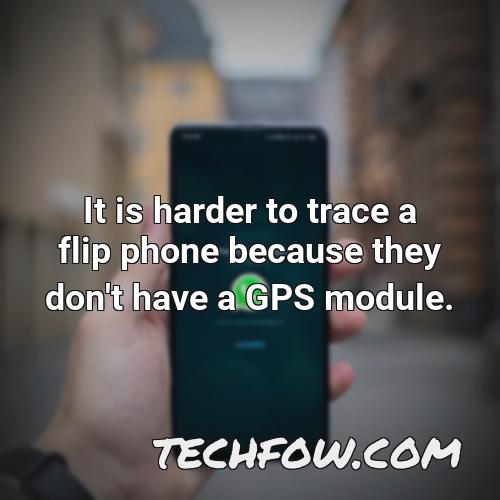 it is harder to trace a flip phone because they don t have a gps module