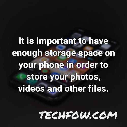 it is important to have enough storage space on your phone in order to store your photos videos and other files
