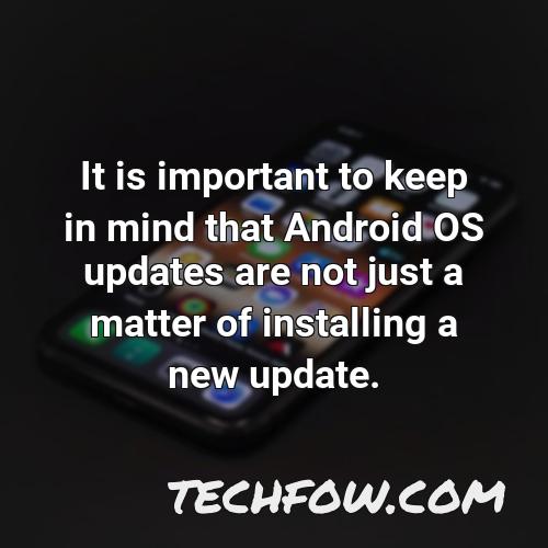 it is important to keep in mind that android os updates are not just a matter of installing a new update
