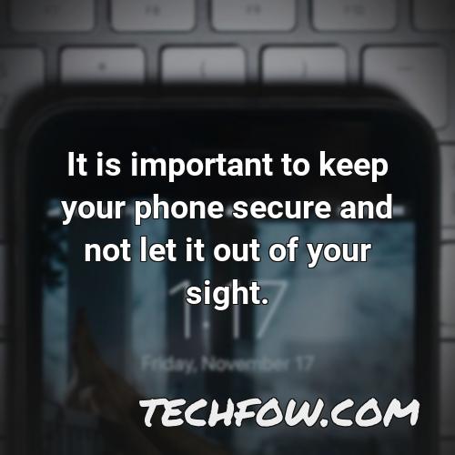 it is important to keep your phone secure and not let it out of your sight