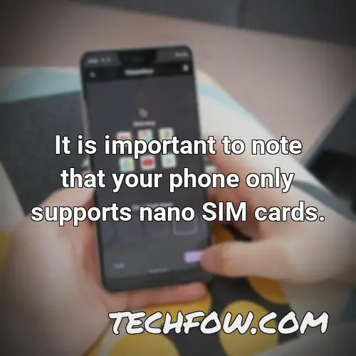 it is important to note that your phone only supports nano sim cards