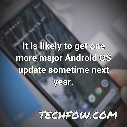 it is likely to get one more major android os update sometime next year