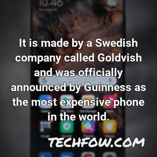 it is made by a swedish company called goldvish and was officially announced by guinness as the most expensive phone in the world