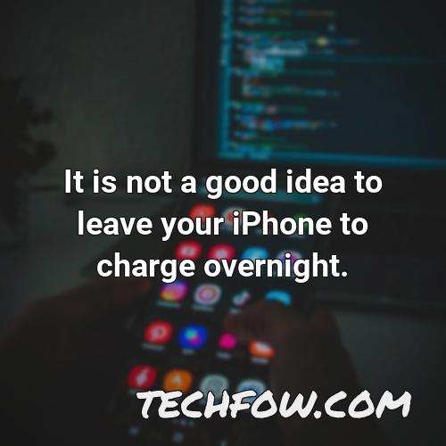 it is not a good idea to leave your iphone to charge overnight