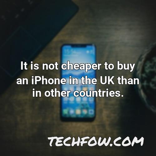 it is not cheaper to buy an iphone in the uk than in other countries