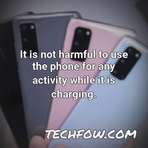 it is not harmful to use the phone for any activity while it is charging