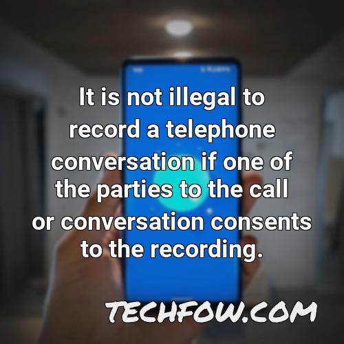 it is not illegal to record a telephone conversation if one of the parties to the call or conversation consents to the recording