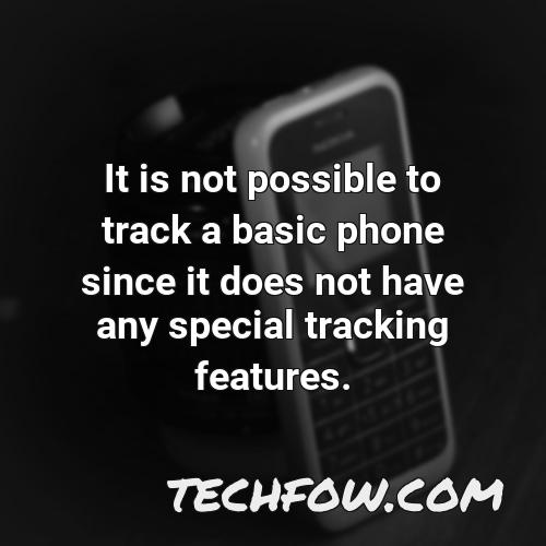 it is not possible to track a basic phone since it does not have any special tracking features