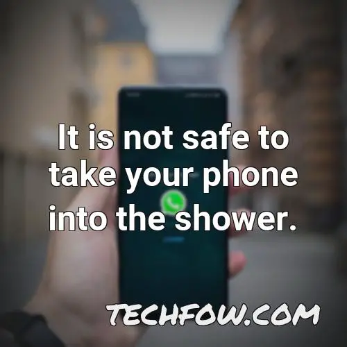 it is not safe to take your phone into the shower