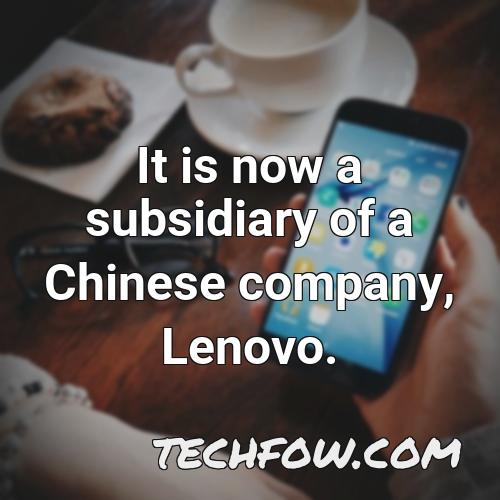 it is now a subsidiary of a chinese company lenovo