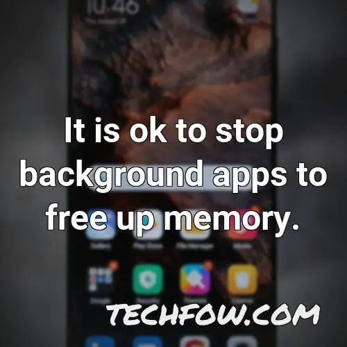 it is ok to stop background apps to free up memory