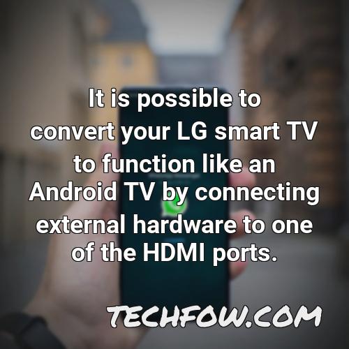 it is possible to convert your lg smart tv to function like an android tv by connecting external hardware to one of the hdmi ports
