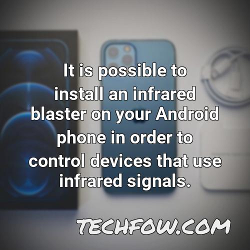 it is possible to install an infrared blaster on your android phone in order to control devices that use infrared signals