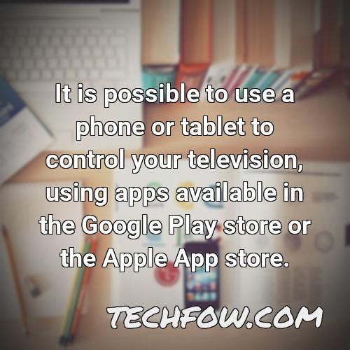 it is possible to use a phone or tablet to control your television using apps available in the google play store or the apple app store