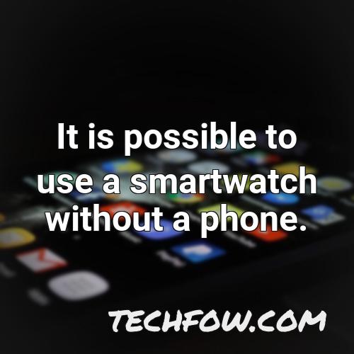 it is possible to use a smartwatch without a phone