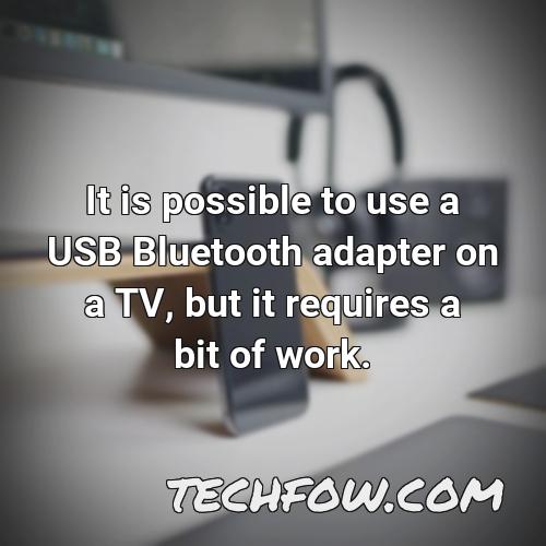 it is possible to use a usb bluetooth adapter on a tv but it requires a bit of work