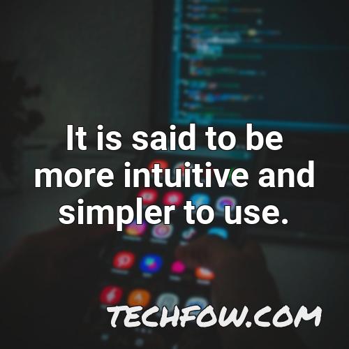 it is said to be more intuitive and simpler to use