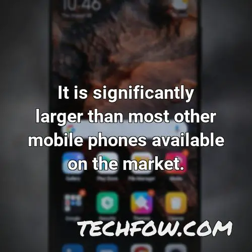 it is significantly larger than most other mobile phones available on the market