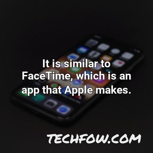 it is similar to facetime which is an app that apple makes