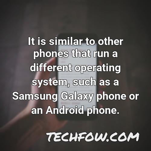 it is similar to other phones that run a different operating system such as a samsung galaxy phone or an android phone