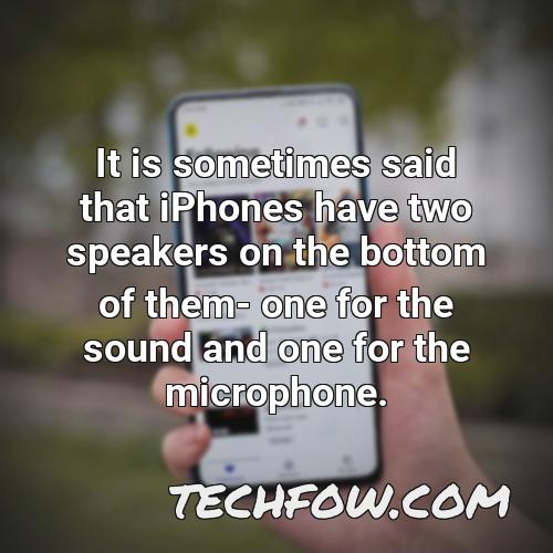 it is sometimes said that iphones have two speakers on the bottom of them one for the sound and one for the microphone