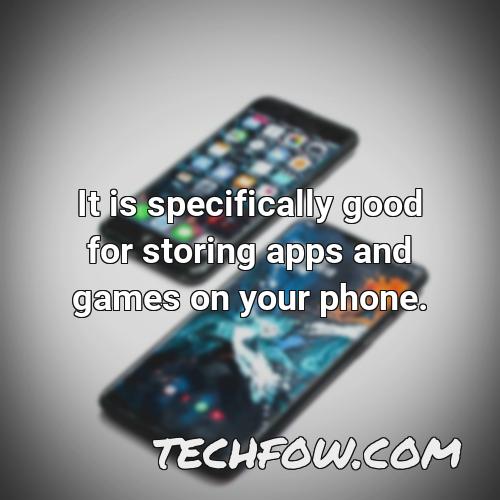 it is specifically good for storing apps and games on your phone
