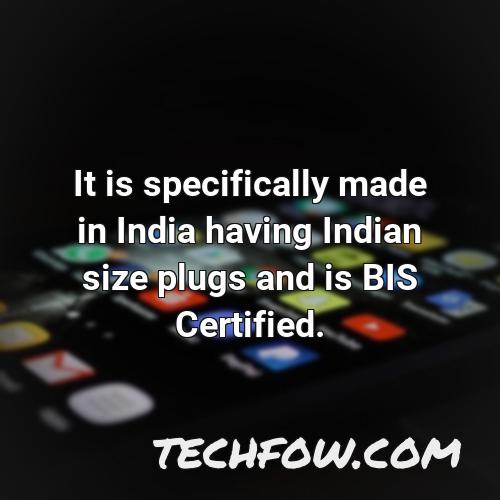 it is specifically made in india having indian size plugs and is bis certified