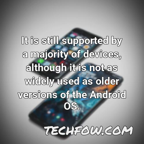 it is still supported by a majority of devices although it is not as widely used as older versions of the android os