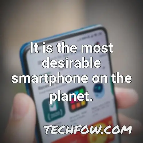 it is the most desirable smartphone on the planet