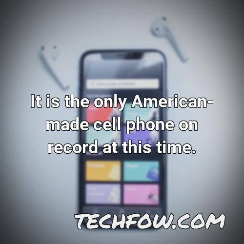 it is the only american made cell phone on record at this time