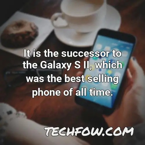 it is the successor to the galaxy s ii which was the best selling phone of all time