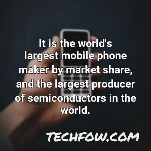 it is the world s largest mobile phone maker by market share and the largest producer of semiconductors in the world