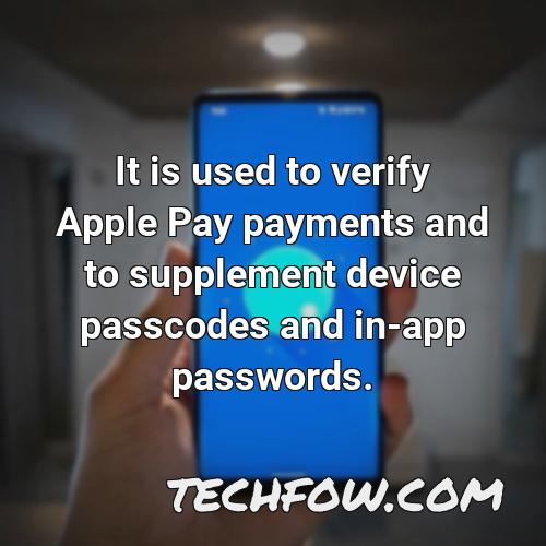it is used to verify apple pay payments and to supplement device passcodes and in app passwords