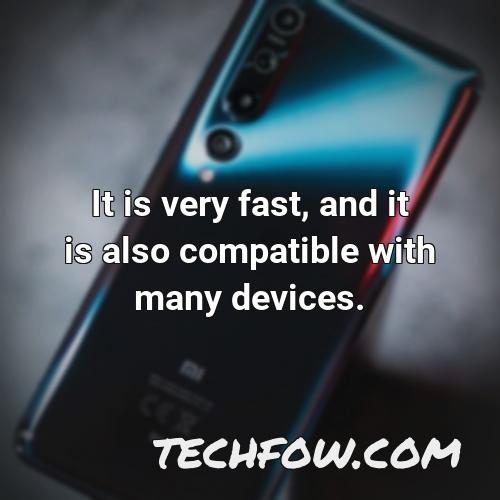 it is very fast and it is also compatible with many devices