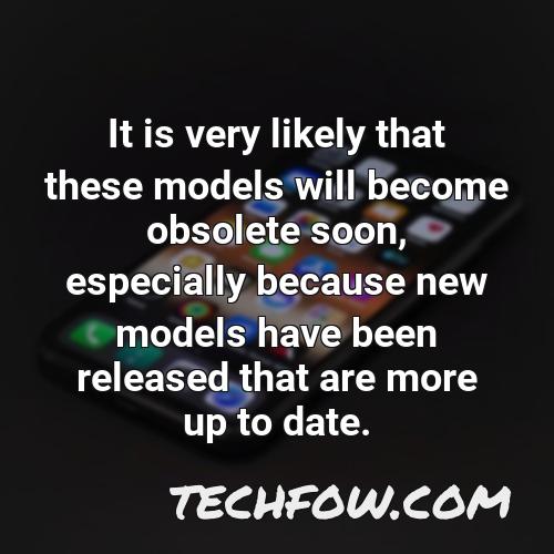 it is very likely that these models will become obsolete soon especially because new models have been released that are more up to date