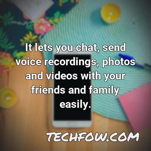 it lets you chat send voice recordings photos and videos with your friends and family easily