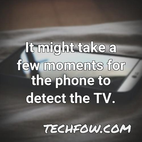 it might take a few moments for the phone to detect the tv 1