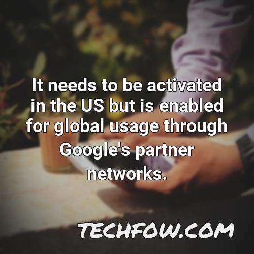 it needs to be activated in the us but is enabled for global usage through google s partner networks