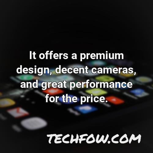 it offers a premium design decent cameras and great performance for the price