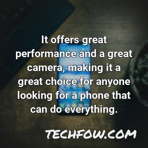 it offers great performance and a great camera making it a great choice for anyone looking for a phone that can do everything