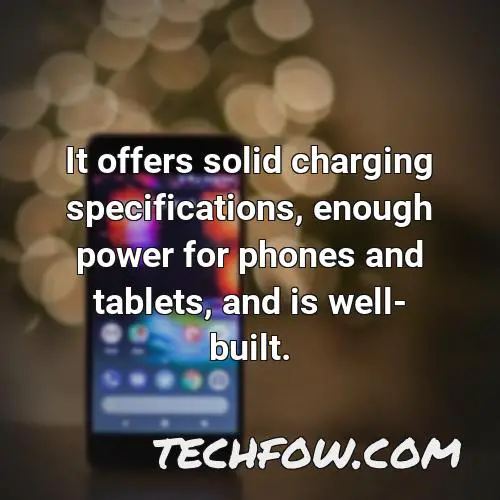 it offers solid charging specifications enough power for phones and tablets and is well built 4
