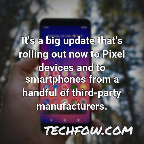 it s a big update that s rolling out now to pixel devices and to smartphones from a handful of third party manufacturers