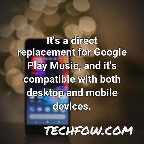 it s a direct replacement for google play music and it s compatible with both desktop and mobile devices