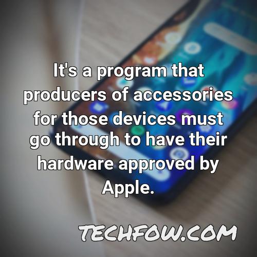 it s a program that producers of accessories for those devices must go through to have their hardware approved by apple