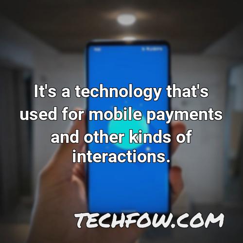 it s a technology that s used for mobile payments and other kinds of interactions