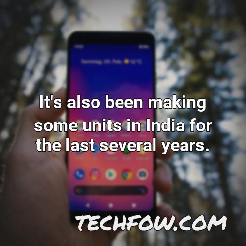 it s also been making some units in india for the last several years 2