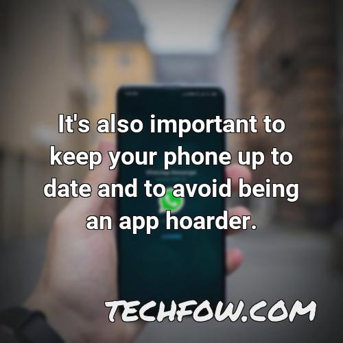 it s also important to keep your phone up to date and to avoid being an app hoarder