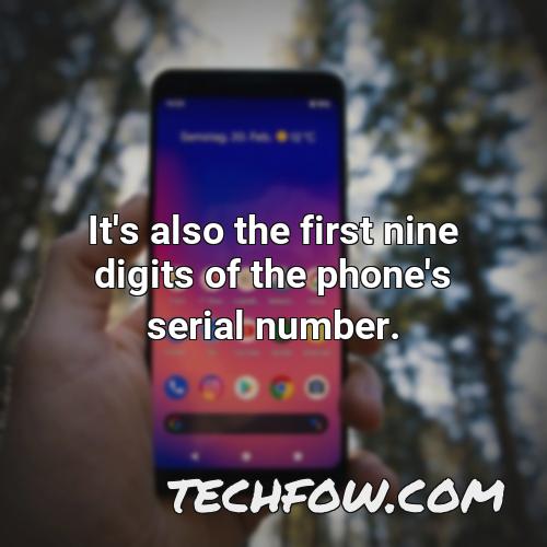 it s also the first nine digits of the phone s serial number
