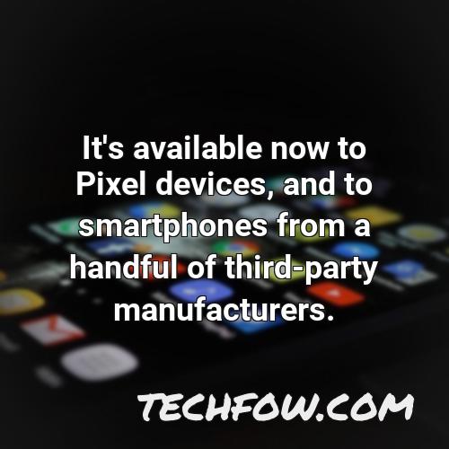 it s available now to pixel devices and to smartphones from a handful of third party manufacturers