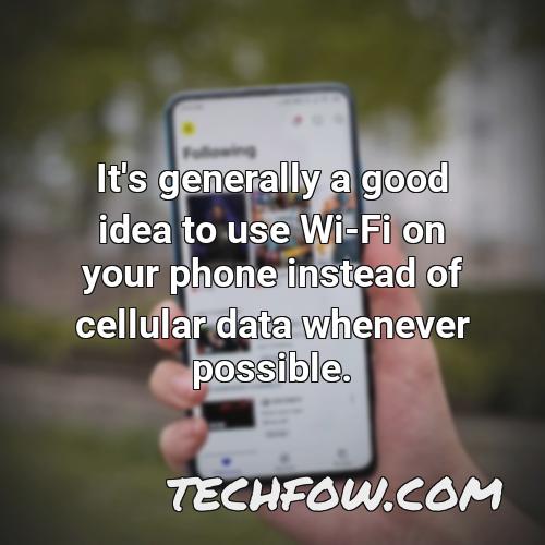 it s generally a good idea to use wi fi on your phone instead of cellular data whenever possible